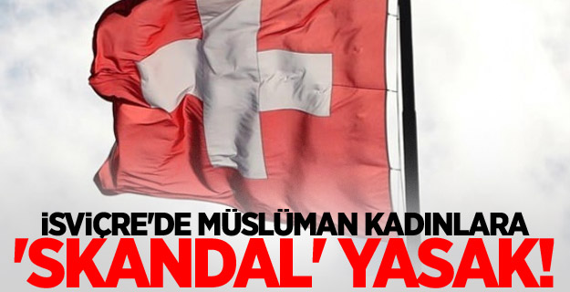 İsviçre'de Müslüman kadınlara 'skandal' yasak!