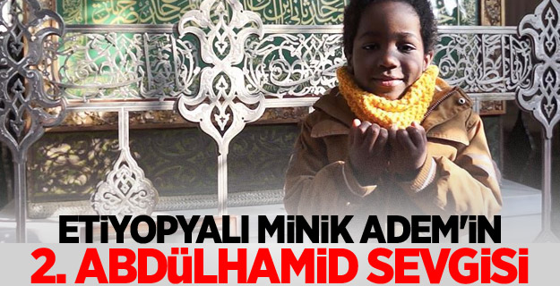 Etiyopyalı minik Adem'in 2. Abdülhamid sevgisi