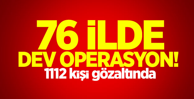 76 ilde dev operasyon!