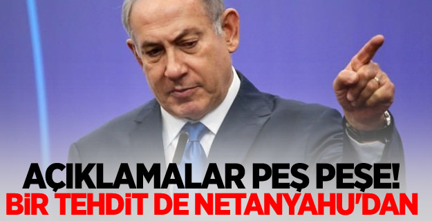 Açıklamalar peş peşe! Bir tehdit de Netanyahu'dan