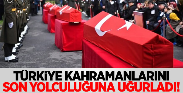 Türkiye kahramanlarını son yolculuğuna uğurladı!