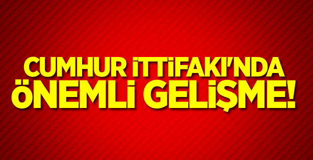 Cumhur İttifakı'nda önemli gelişme!