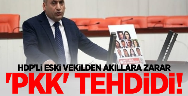 HDP'li eski vekilden akıllara zarar 'PKK' tehdidi!