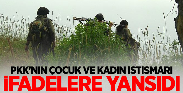 PKK'nın çocuk ve kadın istismarı ifadelere yansıdı