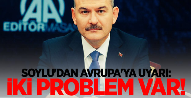 Soylu'dan Avrupa'ya uyarı: İki problem var!