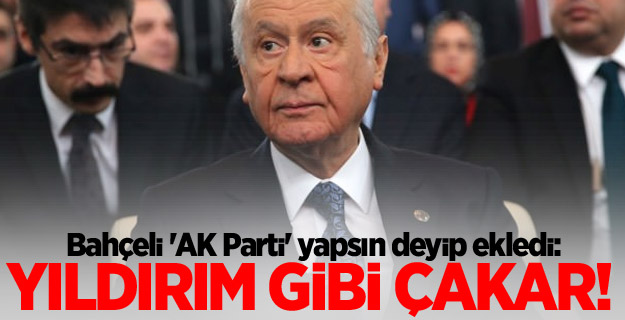 Bahçeli 'AK Parti' yapsın deyip ekledi: Yıldırım gibi çakar!