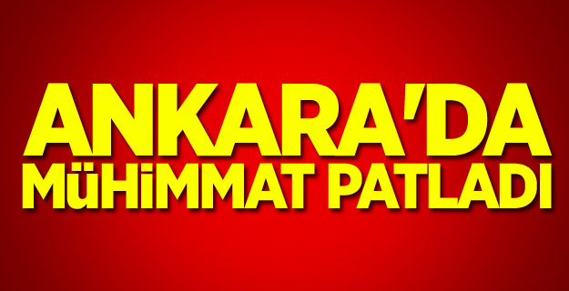 Ankara'da mühimmat patladı: Yaralılar var!