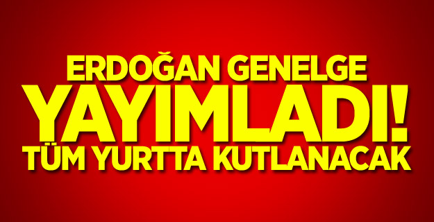 Erdoğan genelge yayımlandı! Tüm yurtta kutlanacak