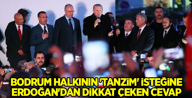 Bodrum halkının 'tanzim' isteğine Erdoğan'dan dikkat çeken cevap