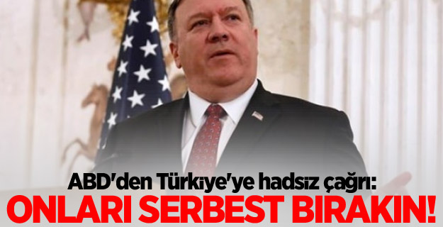 ABD'den Türkiye'ye hadsizce çağrı: Onları serbest bırakın!