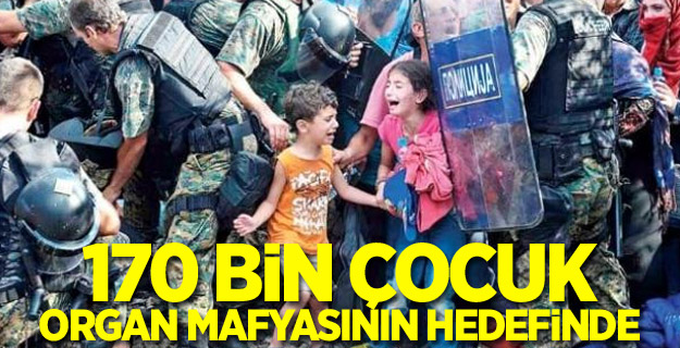 170 bin çocuk organ mafyasının hedefinde