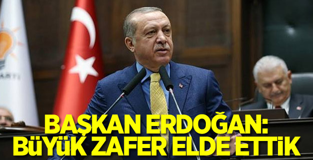 Başkan Erdoğan: Büyük zafer elde ettik