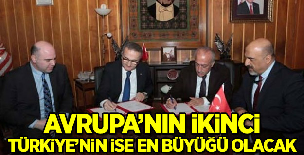 Avrupa’nın ikinci, Türkiye’nin ise en büyüğü olacak