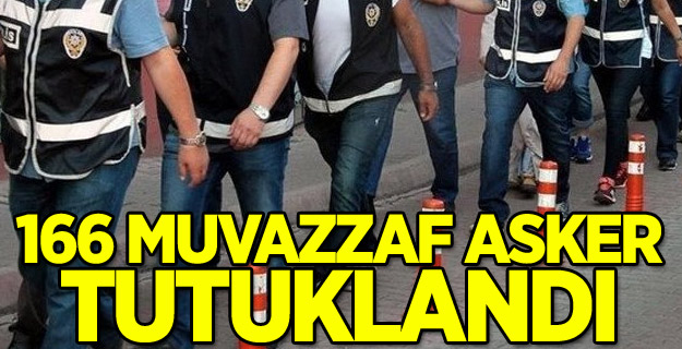 166 muvazzaf asker tutuklandı