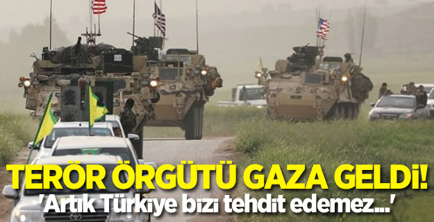 Terör örgütü gaza geldi! 'Artık Türkiye bizi tehdit edemez...'