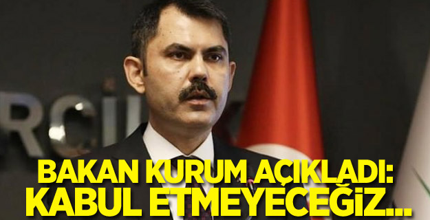 Bakan Kurum açıkladı: Kabul etmeyeceğiz...