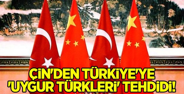 Çin'den Türkiye'ye 'Uygur Türkleri' tehdidi!