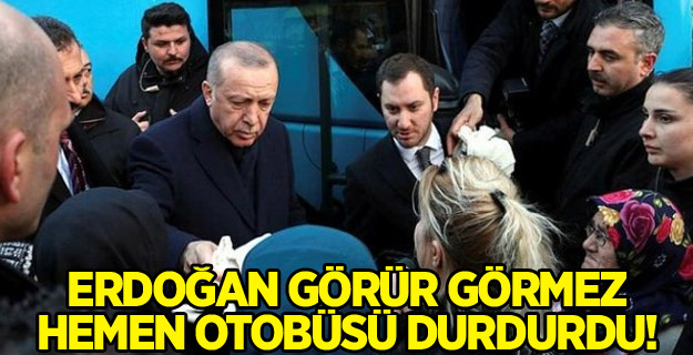Erdoğan görür görmez hemen otobüsü durdurdu!