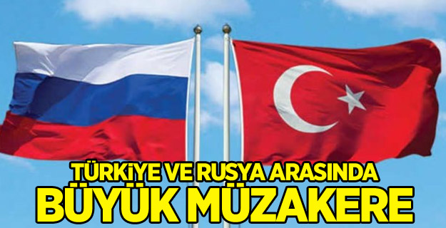 Türkiye ve Rusya arasında büyük müzakere