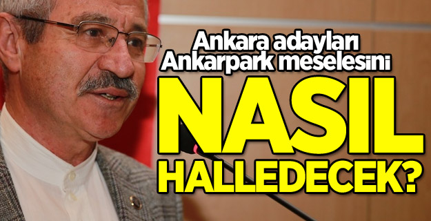 Ankara adayları Ankapark meselesini nasıl halledecek?
