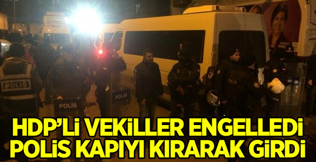 HDP’li vekiller engelledi, polis kapıyı kırarak girdi