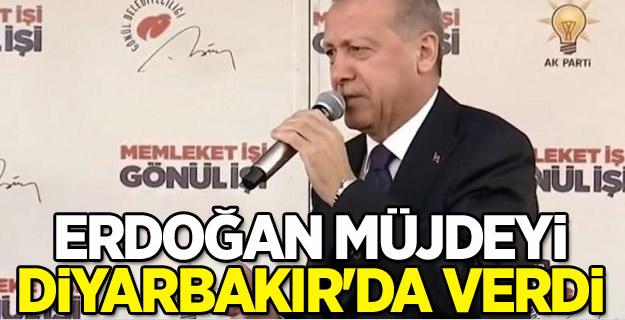 Erdoğan müjdeyi Diyarbakır'da verdi