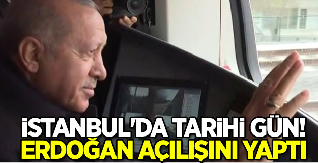 İstanbul'da tarihi gün! Erdoğan açılışını yaptı