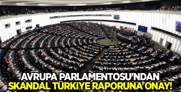 Avrupa Parlamentosu'ndan skandal Türkiye raporuna onay!