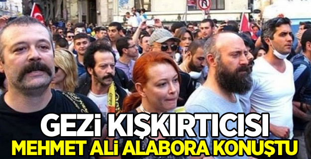 Gezi kışkırtıcısı Mehmet Ali Alabora konuştu