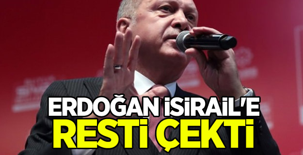 Erdoğan İsirail'e resti çekti