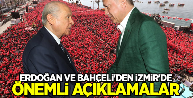 Erdoğan ve Bahçeli'den İzmir'de önemli açıklamalar