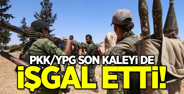 PKK/YPG son kaleyi de işgal etti!