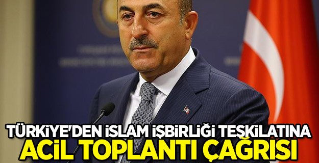 Türkiye'den İslam İşbirliği Teşkilatına acil toplantı çağrısı