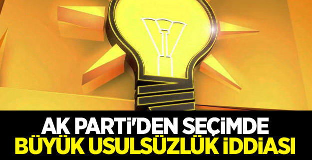 AK Parti'den seçimde büyük usulsüzlük iddiası