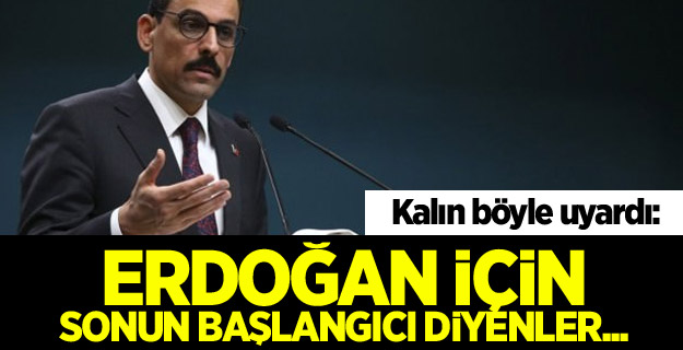 İbrahim Kalın'dan tepki: Erdoğan için sonun başlangıcı diyenler...