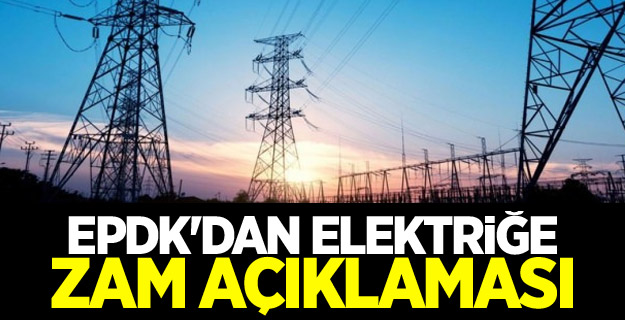 EPDK'dan elektriğe zam açıklaması