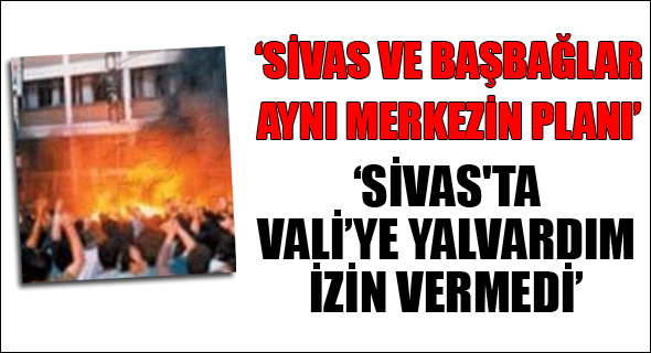 Sivas'ta Valiye yalvardım izin vermedi